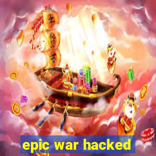 epic war hacked